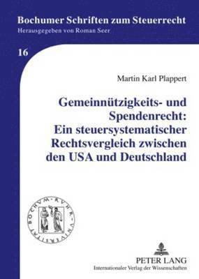 Gemeinnuetzigkeits- Und Spendenrecht: Ein Steuersystematischer Rechtsvergleich Zwischen Den USA Und Deutschland 1