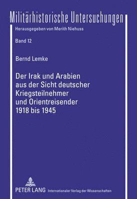 Bernd Lemke, Merith Niehuss - Irak Und Arabien Aus Der Sicht Deutscher Kriegsteilnehmer Und Orientreisender 1918 Bis 1945, Inbunden