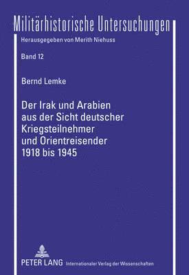 Der Irak Und Arabien Aus Der Sicht Deutscher Kriegsteilnehmer Und Orientreisender 1918 Bis 1945 1