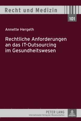 Annette Hergeth, Bernd-Rüdiger Kern - Rechtliche Anforderungen an Das It-Outsourcing Im Gesundheitswesen, Inbunden