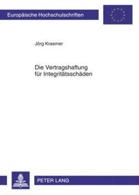 Jörg Kraemer - Die Vertragshaftung Fuer Integritaetsschaeden, Häftad