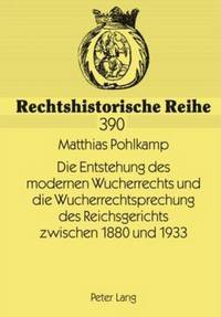bokomslag Die Entstehung Des Modernen Wucherrechts Und Die Wucherrechtsprechung Des Reichsgerichts Zwischen 1880 Und 1933