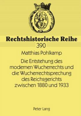 Matthias Pohlkamp, Christian Hattenhauer - Entstehung Des Modernen Wucherrechts Und Die Wucherrechtsprechung Des Reichsgerichts Zwischen 1880 Und 1933, Inbunden