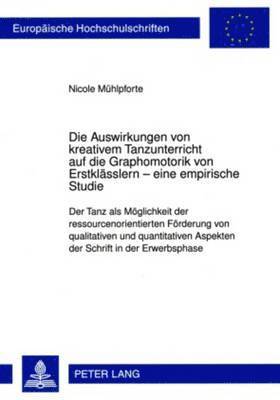 Nicole Mühlpforte - Die Auswirkungen Von Kreativem Tanzunterricht Auf Die Graphomotorik Von Erstklaesslern - Eine Empirische Studie, Häftad
