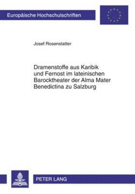 bokomslag Dramenstoffe Aus Karibik Und Fernost Im Lateinischen Barocktheater Der Alma Mater Benedictina Zu Salzburg