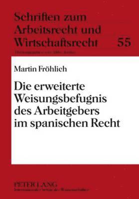 Martin Fröhlich, Abbo Junker - Die Erweiterte Weisungsbefugnis Des Arbeitgebers Im Spanischen Recht, Inbunden