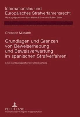 Grundlagen Und Grenzen Von Beweiserhebung Und Beweisverwertung Im Spanischen Strafverfahren