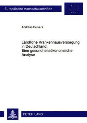 Andreas Beivers - Laendliche Krankenhausversorgung in Deutschland: - Eine Gesundheitsoekonomische Analyse, Häftad
