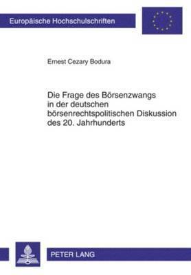 Die Frage Des Boersenzwangs in Der Deutschen Boersenrechtspolitischen Diskussion Des 20. Jahrhunderts 1