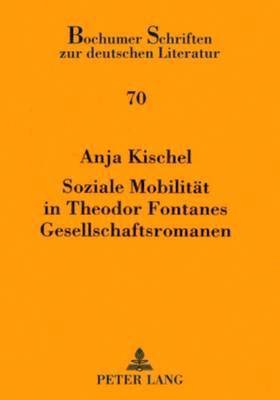 Anja Kischel, Martin Bollacher - Soziale Mobilitaet in Theodor Fontanes Gesellschaftsromanen, Inbunden
