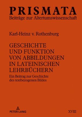 Karl-Heinz Von Rothenburg, Wolfram Ax - Geschichte Und Funktion Von Abbildungen in Lateinischen Lehrbuechern, Inbunden