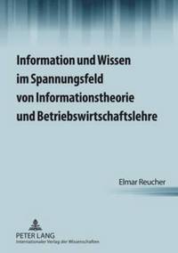 bokomslag Information Und Wissen Im Spannungsfeld Von Informationstheorie Und Betriebswirtschaftslehre
