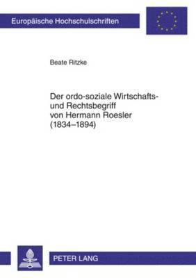 Der Ordo-Soziale Wirtschafts- Und Rechtsbegriff Von Hermann Roesler (1834-1894) 1