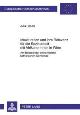 Inkulturation Und Ihre Relevanz Fuer Die Sozialarbeit Mit Afrikanerinnen in Wien 1