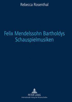 Felix Mendelssohn Bartholdys Schauspielmusiken 1