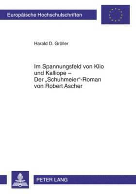Harald D Gröller - Im Spannungsfeld Von Klio Und Kalliope - Der «Schuhmeier»-Roman Von Robert Ascher, Häftad