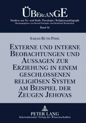 Sarah Pohl, Bernd Feininger - Externe Und Interne Beobachtungen Und Aussagen Zur Erziehung in Einem Geschlossenen Religioesen System Am Beispiel Der Zeugen Jehovas, Inbunden