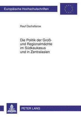 Die Politik Der Gro- Und Regionalmaechte Im Suedkaukasus Und in Zentralasien 1