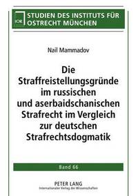 bokomslag Die Straffreistellungsgruende Im Russischen Und Aserbaidschanischen Strafrecht Im Vergleich Zur Deutschen Strafrechtsdogmatik