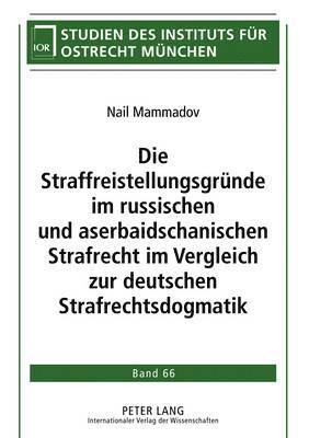 Straffreistellungsgruende Im Russischen Und Aserbaidschanischen Strafrecht Im Vergleich Zur Deutschen Strafrechtsdogmatik