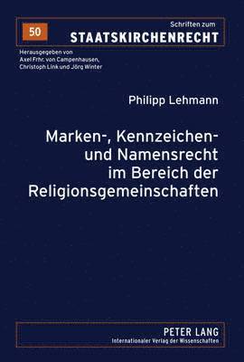 Philipp Lehmann, Axel Frhr Von Campenhausen - Marken-, Kennzeichen- Und Namensrecht Im Bereich Der Religionsgemeinschaften, Inbunden