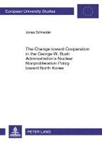 bokomslag Change toward Cooperation in the George W. Bush Administration's Nuclear Nonproliferation Policy toward North Korea