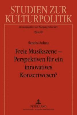 Sandra Soltau, Wolfgang Schneider - Freie Musikszene - Perspektiven Fuer Ein Innovatives Konzertwesen?, Inbunden