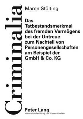 bokomslag Das Tatbestandsmerkmal Des Fremden Vermoegens Bei Der Untreue Zum Nachteil Von Personengesellschaften Am Beispiel Der Gmbh & Co. Kg