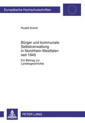 Rudolf Arend - Buerger Und Kommunale Selbstverwaltung in Nordrhein-Westfalen Seit 1945, Häftad
