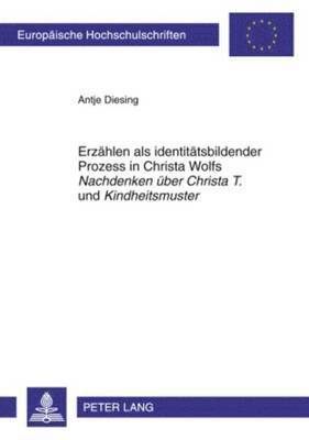 Antje Diesing - Erzaehlen ALS Identitaetsbildender Prozess in Christa Wolfs «Nachdenken Ueber Christa T.» Und «Kindheitsmuster», Häftad