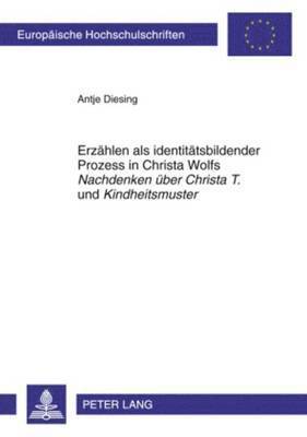Erzaehlen ALS Identitaetsbildender Prozess in Christa Wolfs Nachdenken Ueber Christa T. Und Kindheitsmuster 1