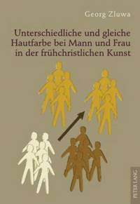 bokomslag Unterschiedliche Und Gleiche Hautfarbe Bei Mann Und Frau in Der Fruehchristlichen Kunst