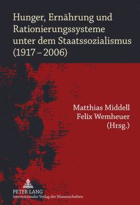 Matthias Middell, Felix Wemheuer - Hunger, Ernaehrung Und Rationierungssysteme Unter Dem Staatssozialismus (1917-2006), Inbunden