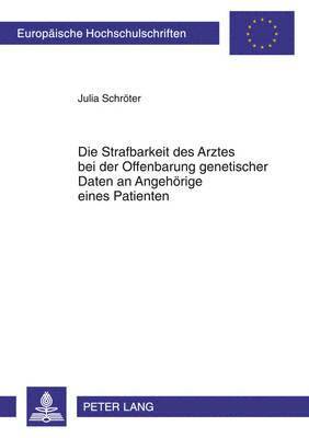 bokomslag Die Strafbarkeit Des Arztes Bei Der Offenbarung Genetischer Daten an Angehoerige Eines Patienten