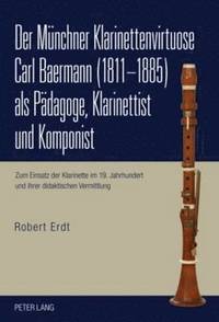 bokomslag Der Muenchner Klarinettenvirtuose Carl Baermann (1811-1885) ALS Paedagoge, Klarinettist Und Komponist