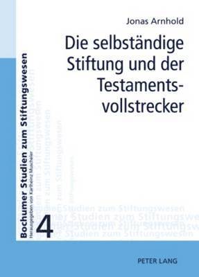 Jonas Arnhold, Fundare E V - Selbstaendige Stiftung Und Der Testamentsvollstrecker, Inbunden