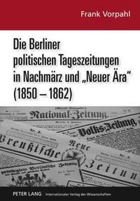 bokomslag Die Berliner Politischen Tageszeitungen in Nachmaerz Und Neuer Aera (1850-1862)