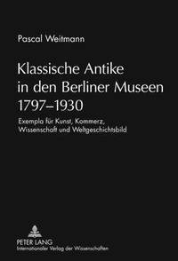 bokomslag Klassische Antike in Den Berliner Museen 1797-1930