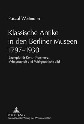 bokomslag Klassische Antike in Den Berliner Museen 1797-1930