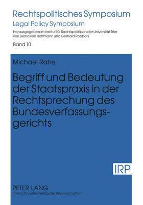 Begriff Und Bedeutung Der Staatspraxis in Der Rechtsprechung Des Bundesverfassungsgerichts 1