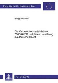 bokomslag Die Verbraucherkreditrichtlinie 2008/48/Eg Und Deren Umsetzung Ins Deutsche Recht