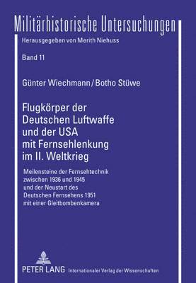 Günter Wiechmann, Botho Stüwe, Merith Niehuss - Flugkoerper Der Deutschen Luftwaffe Und Der USA Mit Fernsehlenkung Im II. Weltkrieg, Inbunden