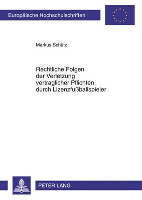 Markus Schütz - Rechtliche Folgen Der Verletzung Vertraglicher Pflichten Durch Lizenzfußballspieler, Häftad