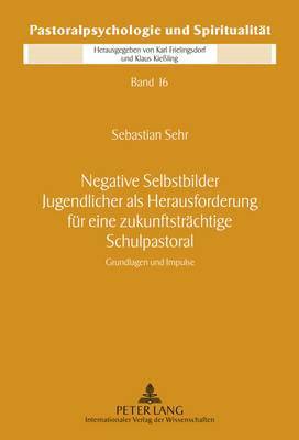 Sebastian Sehr, Klaus Kießling - Negative Selbstbilder Jugendlicher ALS Herausforderung Fuer Eine Zukunftstraechtige Schulpastoral, Inbunden
