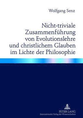 bokomslag Nicht-Triviale Zusammenfuehrung Von Evolutionslehre Und Christlichem Glauben Im Lichte Der Philosophie