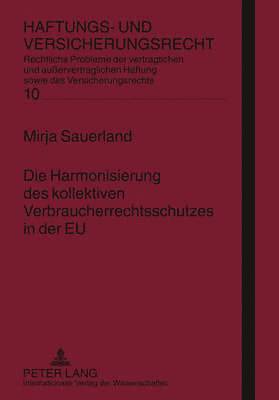 Mirja Sauerland, Hans-Peter Schwintowski - Die Harmonisierung Des Kollektiven Verbraucherrechtsschutzes in Der Eu, Inbunden