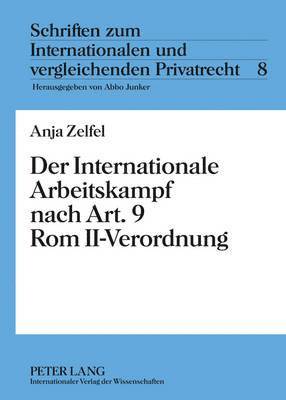 Anja Zelfel, Abbo Junker - Der Internationale Arbeitskampf Nach Art. 9 ROM II-Verordnung, Inbunden