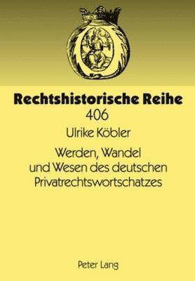 Werden, Wandel Und Wesen Des Deutschen Privatrechtswortschatzes 1