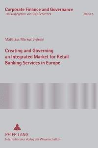 bokomslag Creating and Governing an Integrated Market for Retail Banking Services in Europe