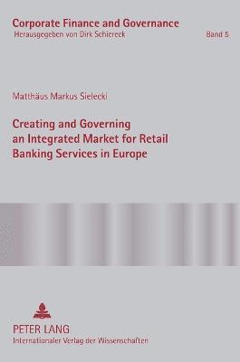 bokomslag Creating and Governing an Integrated Market for Retail Banking Services in Europe